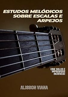 Livro ESTUDOS MELÓDICOS SOBRE ESCALAS E ARPEJOS - Crie Solos e Improvisos Incríveis