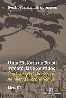 Livro Uma História do Brasil Trajetórias e Sentidos: Contradições do Brasil no Período Republicano - Livro III