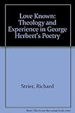 Love Known: Theology and Experience in George Herbert's Poetry by Richard Strier
