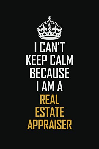 I Can't Keep Calm Because I Am A Real Estate Appraiser: Motivational Career Pride Quote 6x9 Blank Lined Job Inspirational Notebook Journal -  Galaxy Art Publishers, Paperback