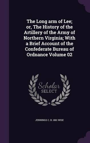 The Long arm of Lee; or, The History of the Artillery of the Army of Northern Virginia; With a Brief Account of the Confederate Bureau of Ordnance Volume 02
