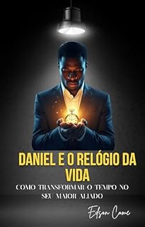 Livro DANIEL E O RELÓGIO DA VIDA: Como transformar o tempo no seu maior aliado