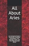 All About Aries: An Astrological Guide to Personality, Friendship, Compatibility, Love, Marriage, Ca by 