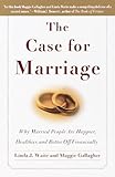 The Case for Marriage: Why Married People are Happier, Healthier and Better Off Financially