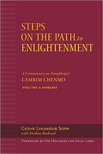 Steps on the Path to Enlightenment: A Commentary on Tsongkhapa's Lamrim Chenmo. Volume 5: Insight, by Geshe Lhundub Sopa Steps on the Path to Enlightenment: A Commentary on Tsongkhapa's Lamrim Chenmo. Volume 5: Insight, by Geshe Lhundub Sopa