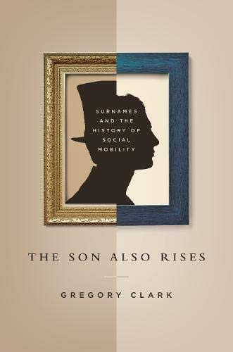 The Son Also Rises: Surnames and the History of Social Mobility (The Princeton Economic History of the Western World, 49) cover