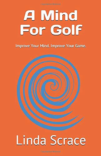 A Mind For Golf: Improve Your Mind. Improve Your Game.