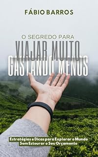 Livro O Segredo para Viajar Muito Gastando Menos: Estratégias e Dicas para Explorar o Mundo Sem Estourar o Seu Orçamento
