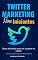 Livro Twitter Marketing Para Iniciantes: Dicas eficientes para ter sucesso no twitter