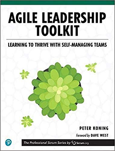 Agile Leadership Toolkit: Learning to Thrive with Self-Managing Teams (The Professional Scrum Series by Peter Koning