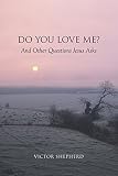 Do You Love Me? and Other Questions Jesus Asks by