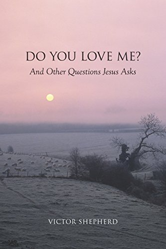 Do You Love Me? and Other Questions Jesus Asks by Victor Shepherd