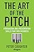 The Art of the Pitch: Persuasion and Presentation Skills that Win Business