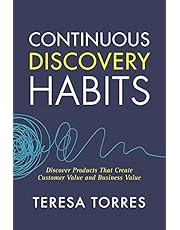 Continuous Discovery Habits: Discover Products that Create Customer Value and Business Value