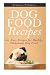 Dog Food Recipes: 101 Easy Recipes for Healthy, Homemade Dog Food (Dog Food Recipes Cookbook, Homemade Dog Treats)