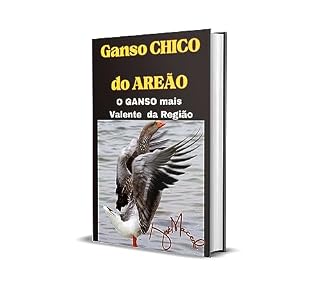 Livro GANSO CHICO DO AREÃO: O Ganso mais Valente da Região
