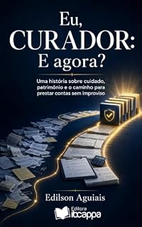 Livro Eu, curador: e agora?: Uma história sobre cuidado, patrimônio e o caminho para prestar contas sem improviso