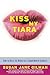 Kiss My Tiara: How to Rule the World as a SmartMouth Goddess
