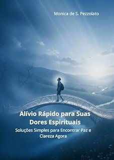 Livro Alívio Rápido para Suas Dores Espirituais: Soluções Simples para Encontrar Paz e Clareza Agora (Jornada Mediúnica: Entre o Céu e a Terra Livro 1)