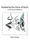 Guided by the Voice of Spirit: A Journey of a Medium by 