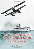 Dutch Naval Air Force Against Japan: The Defense of the Netherlands East Indies, 1941-1942
