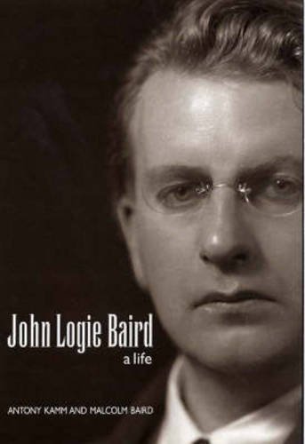 John Logie Baird: A Life - A Personal Biography: Amazon.co.uk: Kamm,  Antony, Baird, Malcolm: 9781901663761: Books