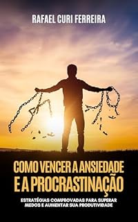 Livro Como vencer a Ansiedade e a Procrastinação: Estratégias comprovadas para superar medos e aumentar sua produtividade