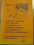 Cochlear Implants and Children : A Handbook for Parents, Teachers and Speech and Hearing Professionals, Tye-Murray, Nancy, 0882001736