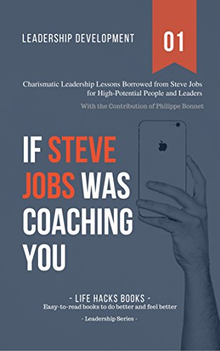 Leadership Development: If Steve Jobs was Coaching You: Charismatic Leadership Lessons Borrowed from Steve Jobs for High Potential People and Leaders. (The Leadership Series Book 1) (Best Steve Jobs Biography)