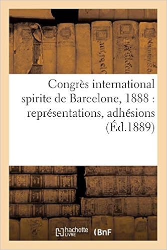 Congrès international spirite de Barcelone, 1888 : représentations, adhésions: , séances publiques et privées, conclusions, documents, etc. Congrès international spirite de Barcelone, 1888 : représentations, adhésions: , séances publiques et privées, conclusions, documents, etc.