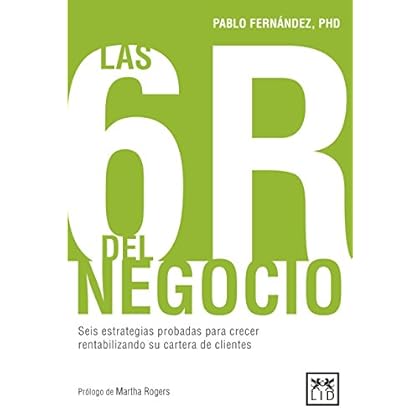 Las 6R del negocio: Seis estrategias probadas para crecer rentabilizando su cartera de clientes Las 6R del negocio: Seis estrategias probadas para crecer rentabilizando su cartera de clientes