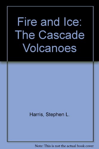 Fire and Ice: The Cascade Volcanoes 0156310503 Book Cover