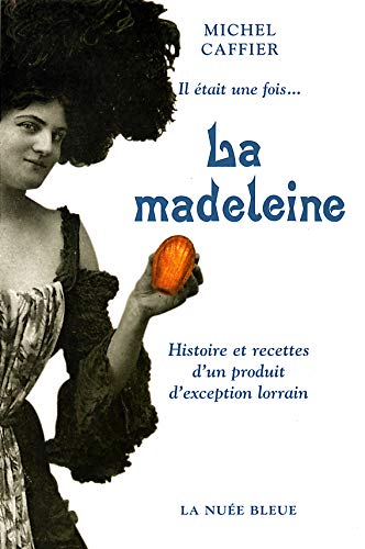 Amazon Fr Il Etait Une Fois La Madeleine Histoire Et Recettes D Un Produit D Exception Lorrain Caffier Michel Livres