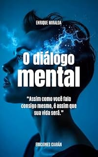 Livro O diálogo mental : “Assim como você fala consigo mesmo, é assim que sua vida será.”