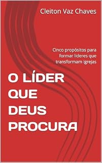 Livro O LÍDER QUE DEUS PROCURA: Cinco propósitos para formar lideres que transformam igrejas
