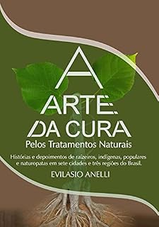 Livro A ARTE DA CURA: PELOS TRATAMENTOS NATURAIS (TRATAMENTOS NATURAIS E PLANTAS MEDICINAIS Livro 1)