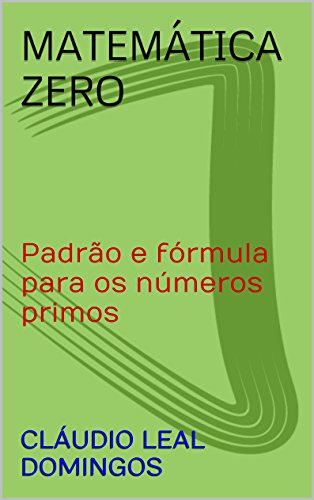 Matemática Zero: Padrão e fórmula para os números primos (Portuguese Edition)