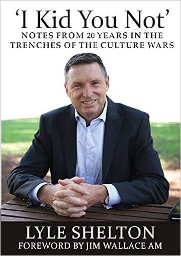 I Kid You Not Notes From 20 Years In The Trenches Of The Culture Wars Shelton Lyle 9781925826951 Amazon Com Books