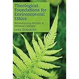 Theological Foundations for Environmental Ethics: Reconstructing Patristic and Medieval Concepts