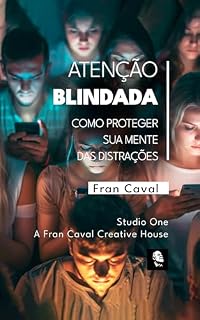 Livro ATENÇÃO BLINDADA: Como proteger sua mente das distrações (Coleção Fran Caval de Desenvolvimento Humano Livro 2)