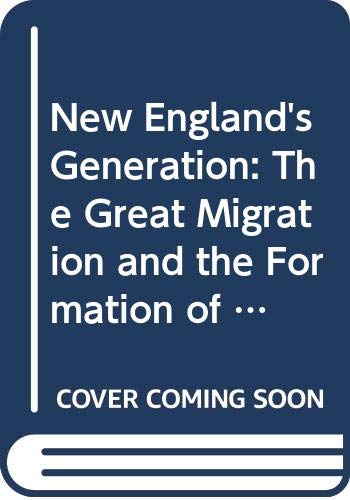 New England's Generation: The Great Migration and the Formation of Society and Culture in the Seventeenth Century