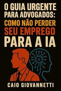 Livro O Guia Urgente para Advogados: Como Não Perder Seu Emprego para a IA