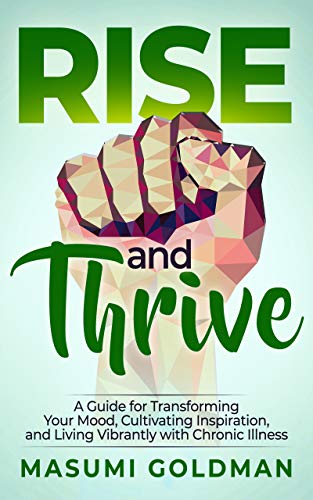 Rise and Thrive: A Guide for Transforming Your Mood, Cultivating Inspiration, and Living Vibrantly w by Masumi Goldman