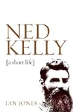 Ned Kelly: A Short Life by Ian Jones