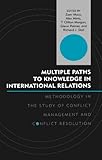 Multiple Paths to Knowledge in International Relations : Methodology in the Study of Conflict Management and Conflict Resolution, , 0739106724