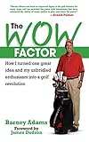 The WOW Factor: How I Turned One Idea and My Unbridled Enthusiasm into a Golf Revolution by