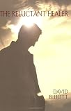 The Reluctant Healer by David Elliott