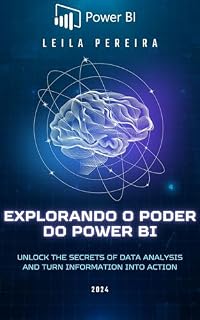Livro Explorando o Poder do Power BI: Desvende os Segredos da Análise de Dados e Transforme Informações em Ação