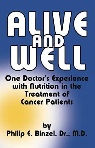 [Alive and Well: One Doctor's Experience With Nutrition in the Treatment of Cancer Patients] [By: Philip E. Binzel, Jr…