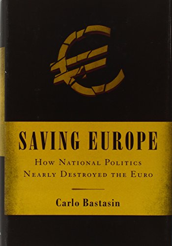 Saving Europe: How National Politics Nearly Destroyed the Euro Saving Europe: How National Politics Nearly Destroyed the Euro